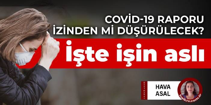 Covid-19 raporu yıllık izinden mi düşürülecek? İşte milyonlarca çalışanı ilgilendiren işin aslı...