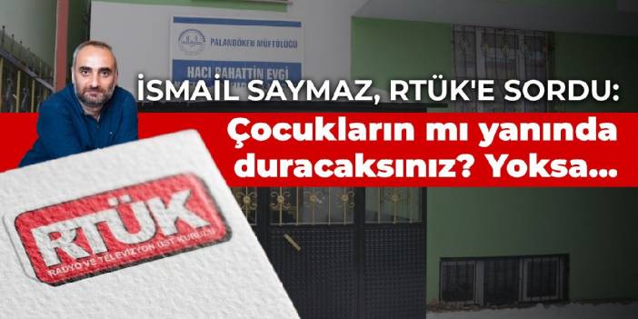 İsmail Saymaz, RTÜK'e sordu: Çocukların mı yanında duracaksınız? Yoksa...