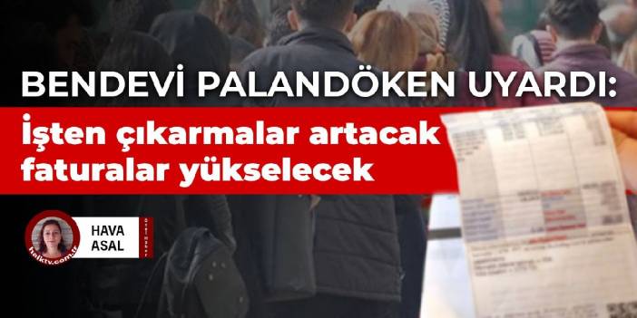 Bendevi Palandöken'den esnaf tarifesi uyarısı: İşten çıkarmalar artacak faturalar yükselecek