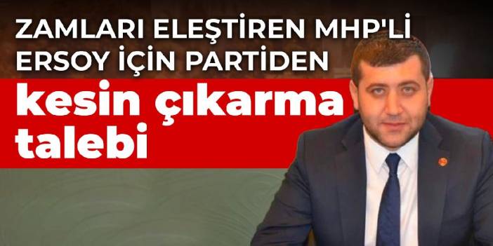 Zamları eleştiren MHP'li Ersoy için partiden kesin çıkarma talebi