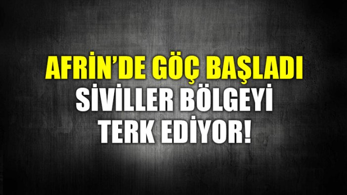 Afrin'de siviller göçe başladı!