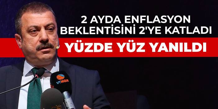 Kavcıoğlu yüzde yüz yanıldı! 2 ayda enflasyon beklentisini 2'ye katladı