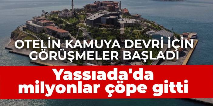 Yassıada'da milyonlar çöpe gitti! Otelin kamuya devri için görüşmeler başladı