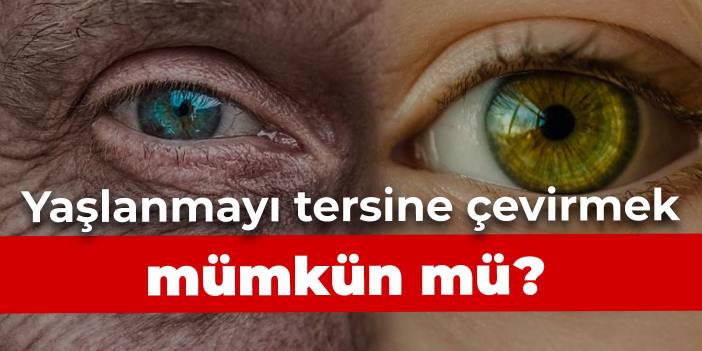 Yaşlanmayı tersine çevirmek mümkün mü?