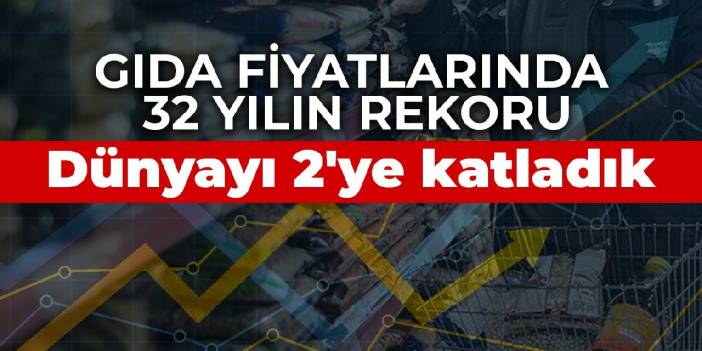 Gıda fiyatlarında 32 yılın rekoru: Dünyayı 2'ye katladık