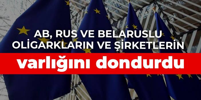 AB, Rus ve Belaruslu oligarkların ve şirketlerin varlığını dondurdu