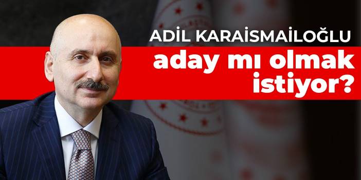 Adil Karaismailoğlu aday mı olmak istiyor?