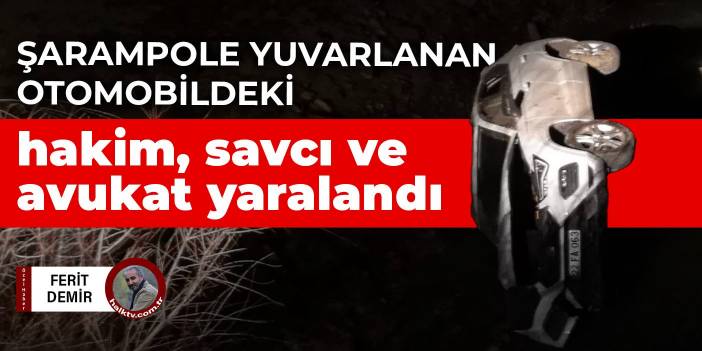 Şarampole yuvarlanan otomobildeki hakim, savcı ve avukat yaralandı