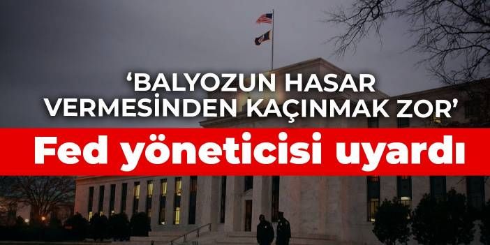 Fed yöneticisi uyardı: Balyozun hasar vermesinden kaçınmak zor