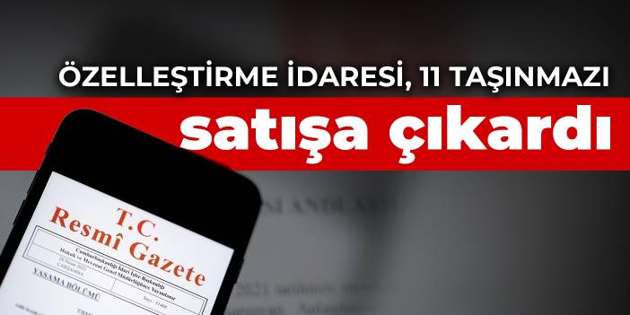 Özelleştirme İdaresi, 11 taşınmazı satışa çıkardı