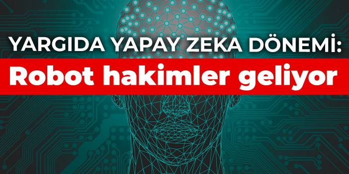 Yargıda yapay zeka dönemi: Robot hakimler geliyor