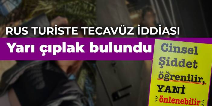 Rus turiste tecavüz iddiası: Yarı çıplak bulundu