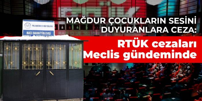 Mağdur çocukların sesini duyuranlara ceza: RTÜK cezaları Meclis gündeminde