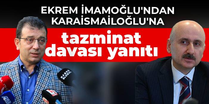 Ekrem İmamoğlu'ndan Karaismailoğlu'na tazminat davası yanıtı