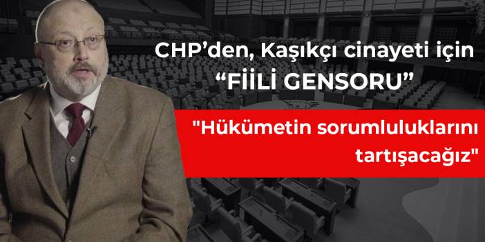 CHP’den, Kaşıkçı cinayeti için “fiili gensoru”