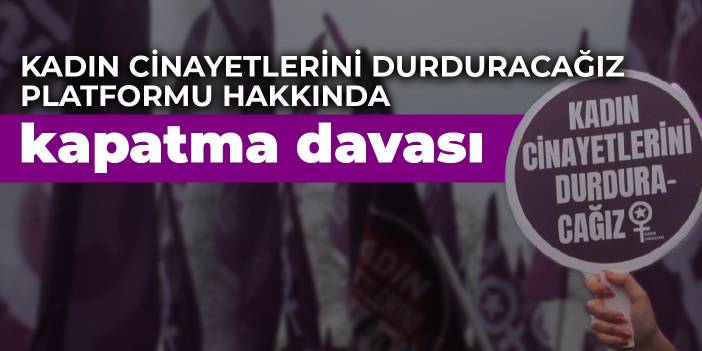 Kadın Cinayetlerini Durduracağız Platformu hakkında kapatma davası