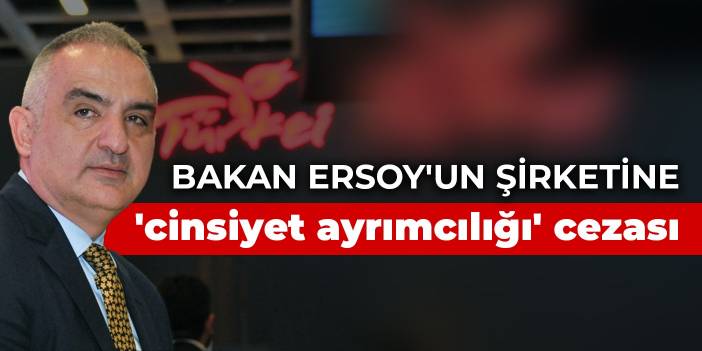 Bakan Ersoy'un şirketine 'cinsiyet ayrımcılığı' cezası