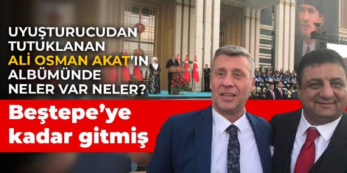 Uyuşturucudan tutuklanan Ali Osman Akat’ın albümünde neler var neler? Beştepe’ye kadar gitmiş