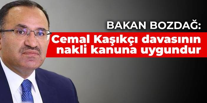 Bakan Bozdağ: Cemal Kaşıkçı davasının nakli kanuna uygundur