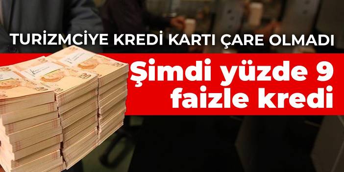 Kredi kartı çare olmayınca: Turizmciye yüzde 9 faizle kredi