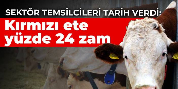 Sektör temsilcileri tarih verdi: Kırmızı ete yüzde 24 zam