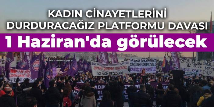 Kadın Cinayetlerini Durduracağız Platformu davası 1 Haziran'da görülecek