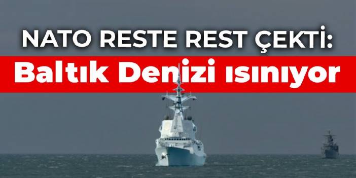 NATO reste rest çekti: Baltık Denizi ısınıyor