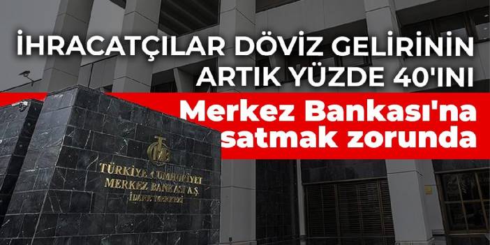 İhracatçılar döviz gelirinin artık yüzde 40'ını Merkez Bankası'na satmak zorunda