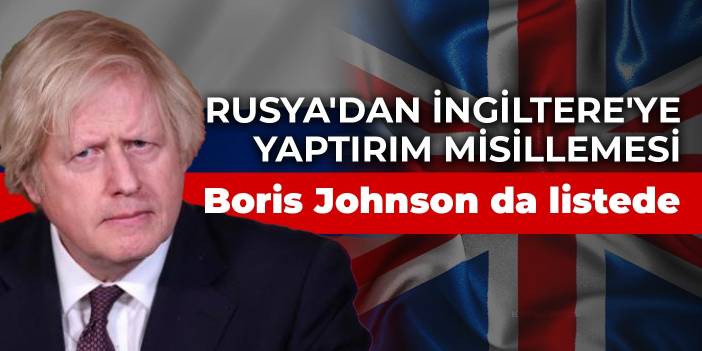 Rusya'dan İngiltere'ye yaptırım misillemesi: Boris Johnson da listede