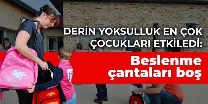 Derin yoksulluk en çok çocukları etkiledi: Beslenme çantaları boş