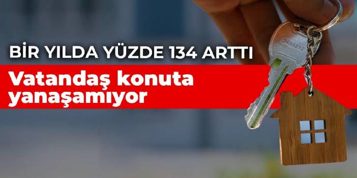 Vatandaş konuta yanaşamıyor! Bir yılda yüzde 134 arttı