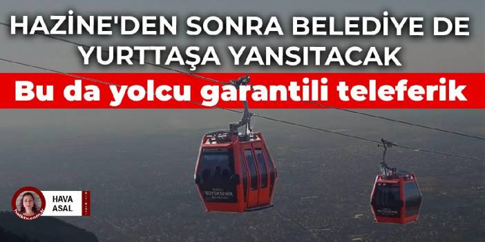 Hazine'den sonra belediye de yurttaşa yansıtacak! Şimdi de yolcu garantili teleferik