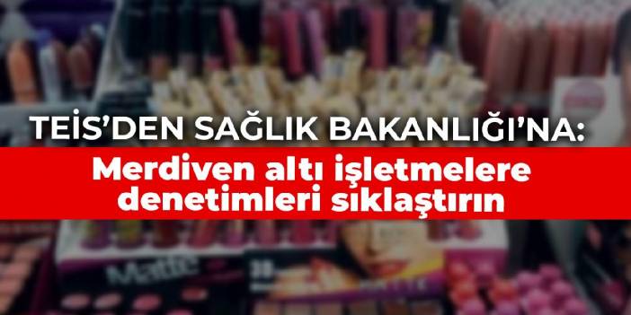 TEİS’den Sağlık Bakanlığı’na: Merdiven altı işletmelere denetimleri sıklaştırın