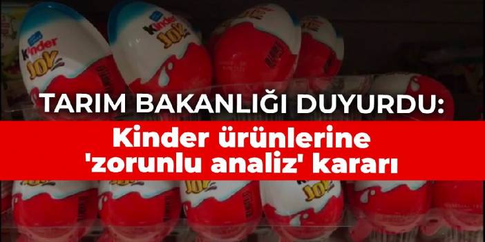 Tarım Bakanlığı duyurdu: Kinder ürünlerine 'zorunlu analiz' kararı