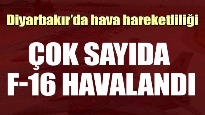 Diyarbakır’da hava hareketliliği: 8’inci Ana Jet Üssünden çok sayıda F-16 havalandı