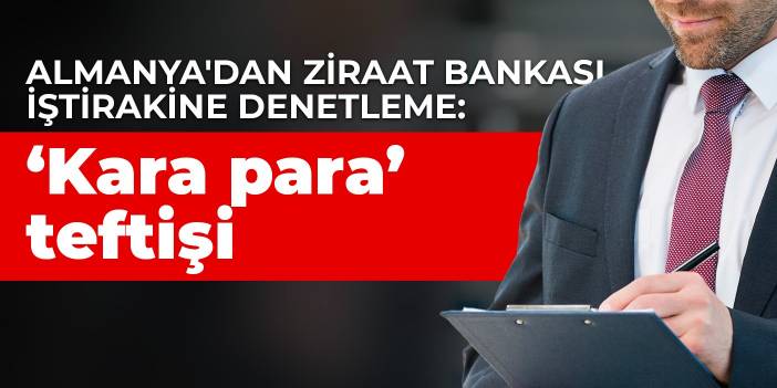 Almanya temsilci gönderdi! Ziraat Bankası iştirakine 'Kara para' teftişi