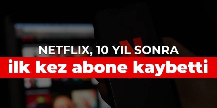 Netflix, 10 yıl sonra ilk kez abone kaybetti