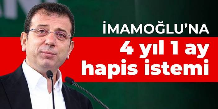 İmamoğlu'na 4 yıl 1 ay hapis istemi