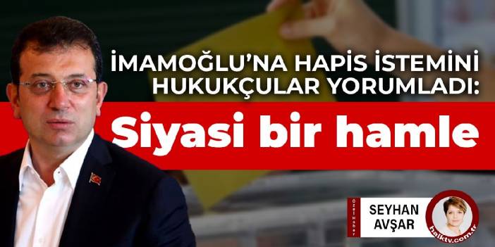 İmamoğlu'na hapis istemini hukukçular yorumladı: Bu siyasi bir hamle