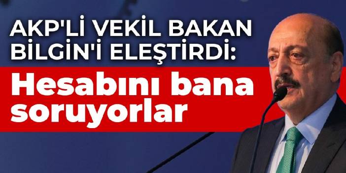 AKP'li vekil Bakan Bilgin'i eleştirdi: Hesabını bana soruyor