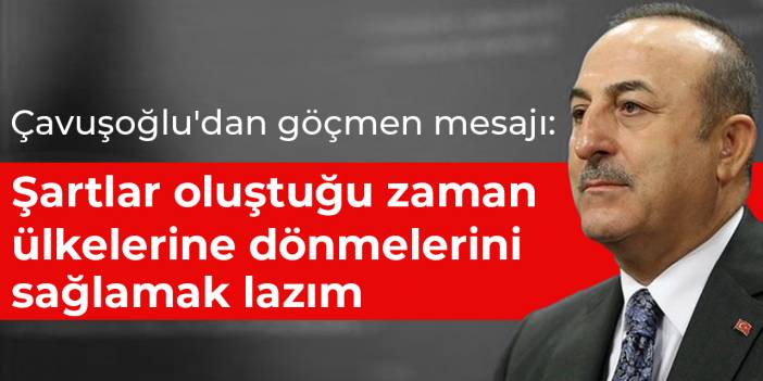 Çavuşoğlu'dan göçmen mesajı