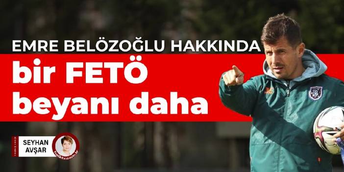 Emre Belözoğlu hakkında bir FETÖ beyanı daha