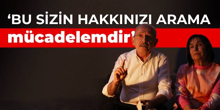 Kılıçdaroğlu: Bu sizin hakkınızı arama mücadelemdir