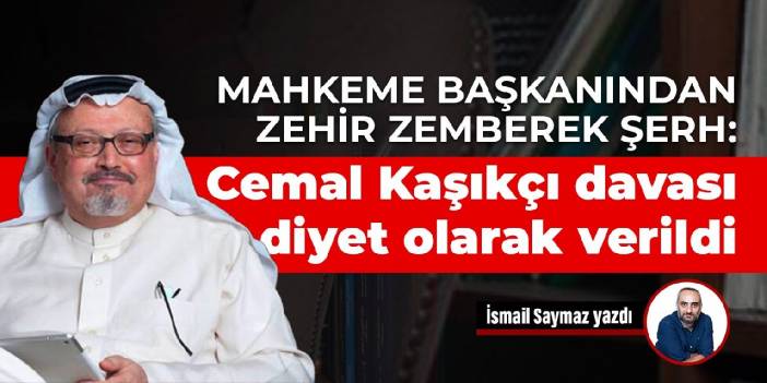 Mahkeme başkanından zehir zemberek şerh: Cemal Kaşıkçı davası Suudi Arabistan'a diyet olarak verildi