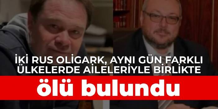 İki Rus oligark, aynı gün farklı ülkelerde aileleriyle birlikte ölü bulundu