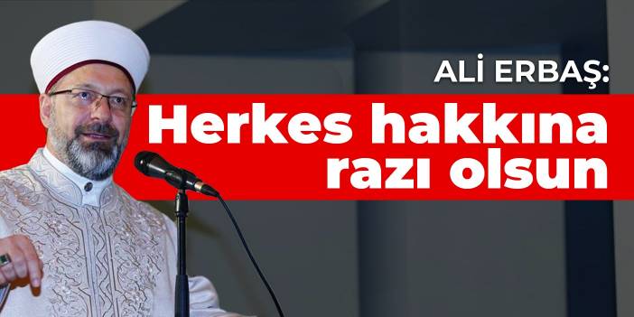 Ali Erbaş: Herkes hakkına razı olsun