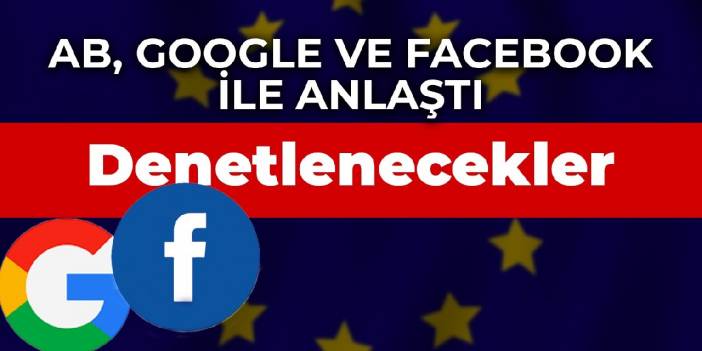 Denetlenecekler: AB, Google ve Facebook ile anlaştı