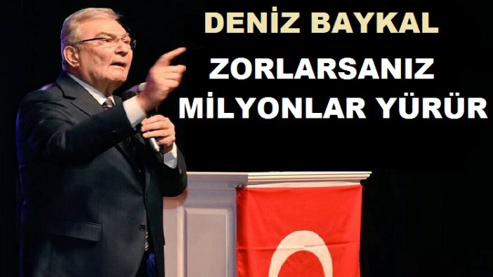 Deniz Baykal: Zorlarsanız milyonlar yürür