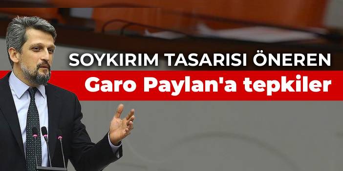 Soykırım tasarısı öneren Garo Paylan'a tepkiler