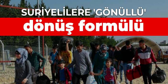 Suriyelilere 'gönüllü' dönüş formülü